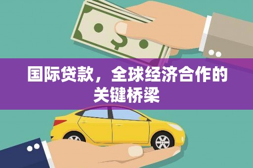 榆林国际贷款，全球经济合作的关键桥梁