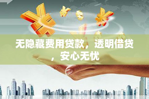 榆林无隐藏费用贷款，透明借贷，安心无忧