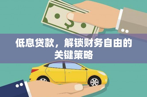榆林低息贷款，解锁财务自由的关键策略