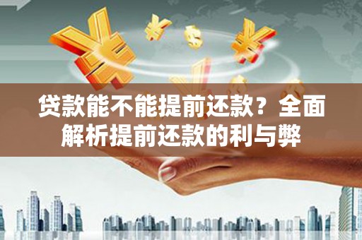 榆林贷款能不能提前还款？全面解析提前还款的利与弊