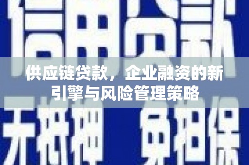 榆林供应链贷款，企业融资的新引擎与风险管理策略
