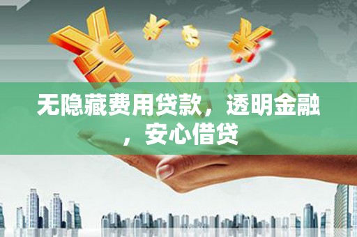 榆林无隐藏费用贷款，透明金融，安心借贷
