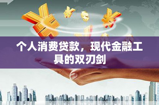 榆林个人消费贷款，现代金融工具的双刃剑