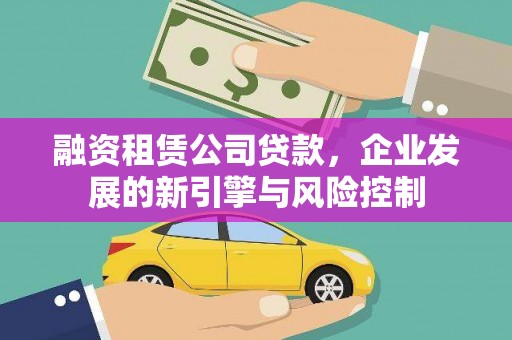 榆林融资租赁公司贷款，企业发展的新引擎与风险控制