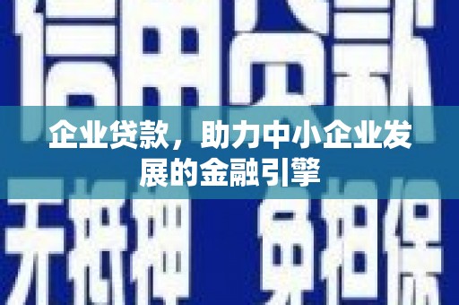 榆林企业贷款，助力中小企业发展的金融引擎