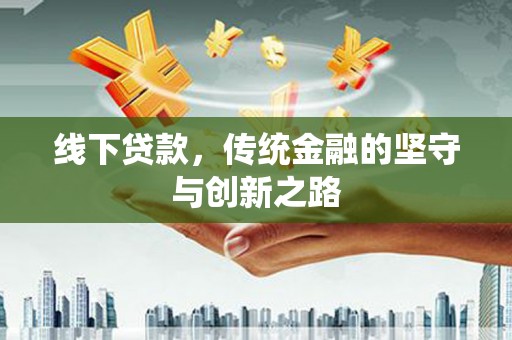 榆林线下贷款，传统金融的坚守与创新之路