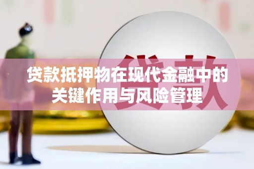 榆林贷款抵押物在现代金融中的关键作用与风险管理