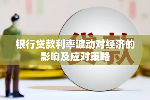 榆林银行贷款利率波动对经济的影响及应对策略