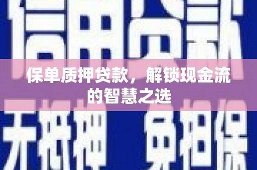 榆林保单质押贷款，解锁现金流的智慧之选